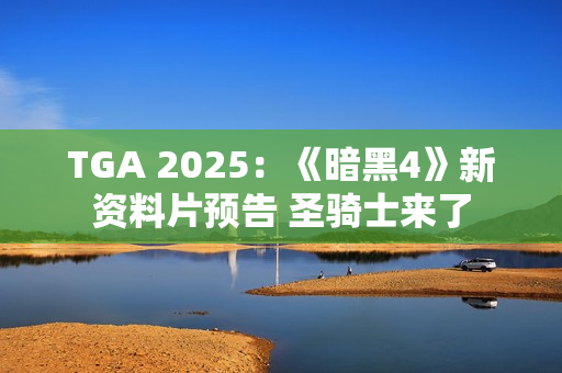 TGA 2025：《暗黑4》新资料片预告 圣骑士来了