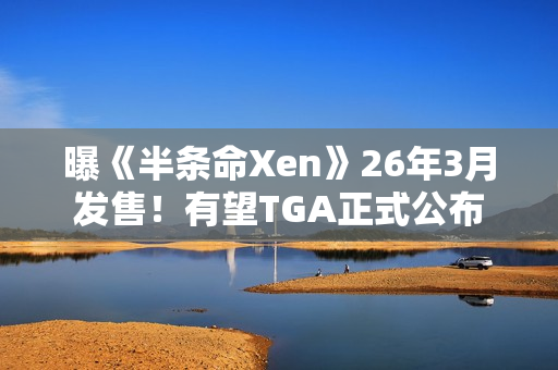 曝《半条命Xen》26年3月发售！有望TGA正式公布