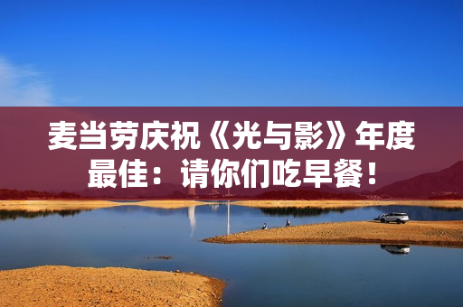 麦当劳庆祝《光与影》年度最佳：请你们吃早餐！