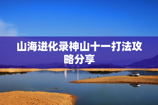 山海进化录神山十一打法攻略分享