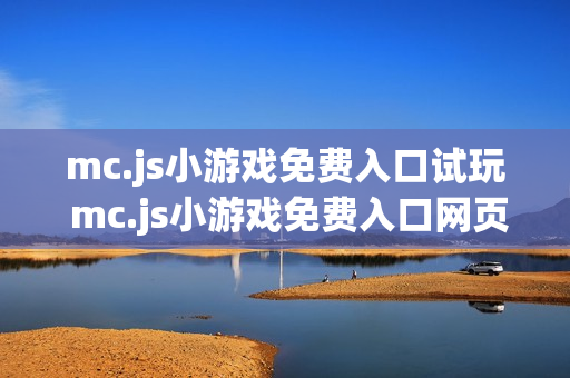 mc.js小游戏免费入口试玩 mc.js小游戏免费入口网页 mc.js小游戏免费入口试玩 mc.js小游戏免费入口网页