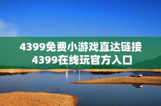 4399免费小游戏直达链接 4399在线玩官方入口