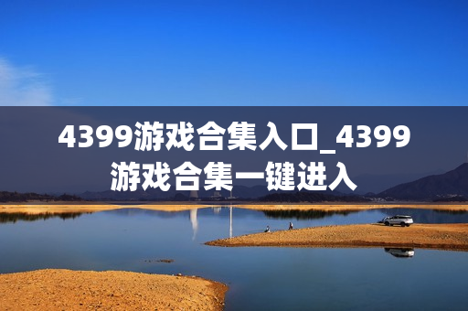 4399游戏合集入口_4399游戏合集一键进入