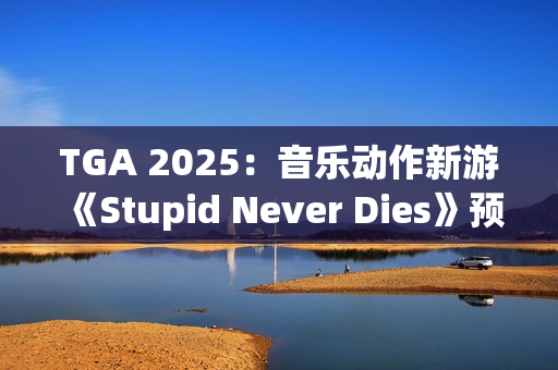 TGA 2025:音乐动作新游《Stupid Never Dies》预告发布 TGA 2025:音乐动作新游《Stupid Never Dies》预告发布