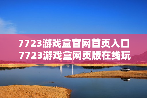 7723游戏盒官网首页入口 7723游戏盒网页版在线玩