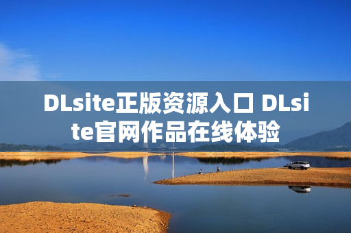 DLsite正版资源入口 DLsite官网作品在线体验