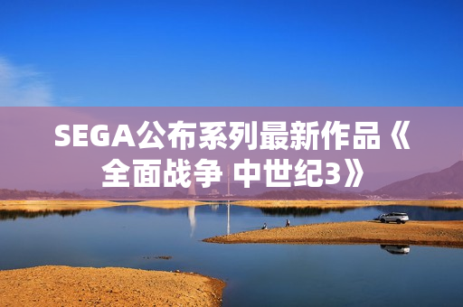 SEGA公布系列最新作品《全面战争 中世纪3》
