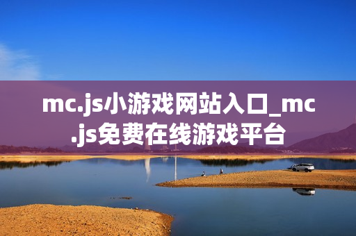 mc.js小游戏网站入口_mc.js免费在线游戏平台