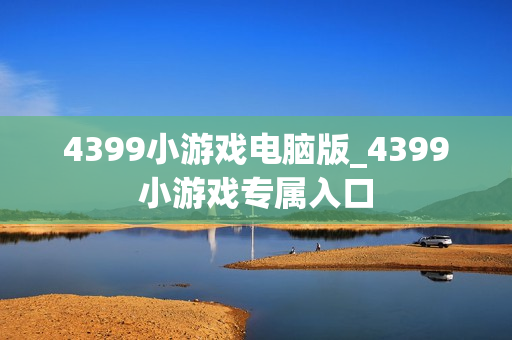4399小游戏电脑版_4399小游戏专属入口