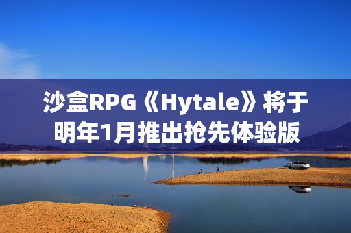 沙盒RPG《Hytale》将于明年1月推出抢先体验版 沙盒RPG《Hytale》将于明年1月推出抢先体验版