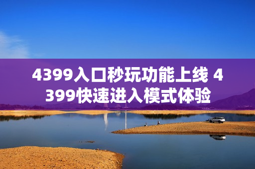 4399入口秒玩功能上线 4399快速进入模式体验