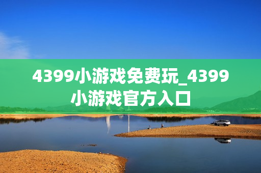 4399小游戏免费玩_4399小游戏官方入口