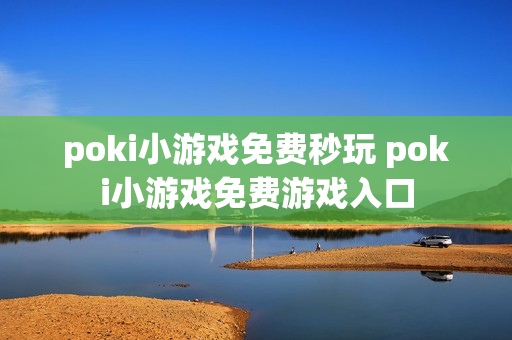 poki小游戏免费秒玩 poki小游戏免费游戏入口