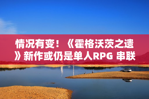 情况有变！《霍格沃茨之遗》新作或仍是单人RPG 串联HBO剧集宇宙