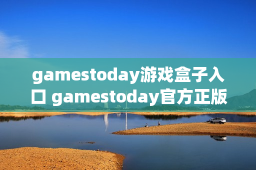 gamestoday游戏盒子入口 gamestoday官方正版链接