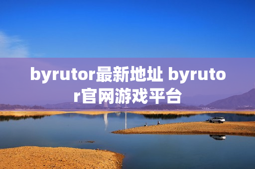 byrutor最新地址 byrutor官网游戏平台