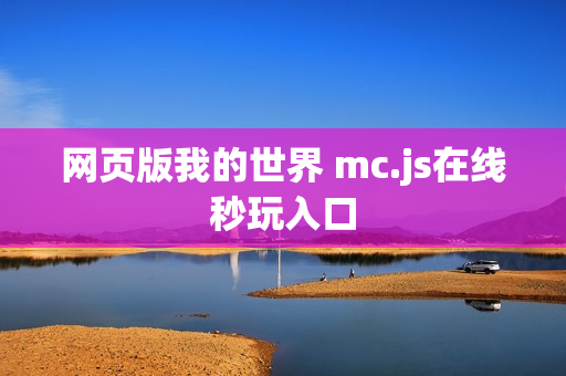 网页版我的世界 mc.js在线秒玩入口 网页版我的世界 mc.js在线秒玩入口