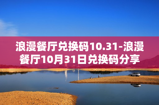 浪漫餐厅兑换码10.31-浪漫餐厅10月31日兑换码分享