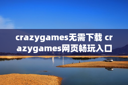 crazygames无需下载 crazygames网页畅玩入口
