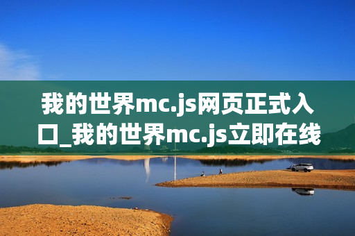 我的世界mc.js网页正式入口_我的世界mc.js立即在线开局