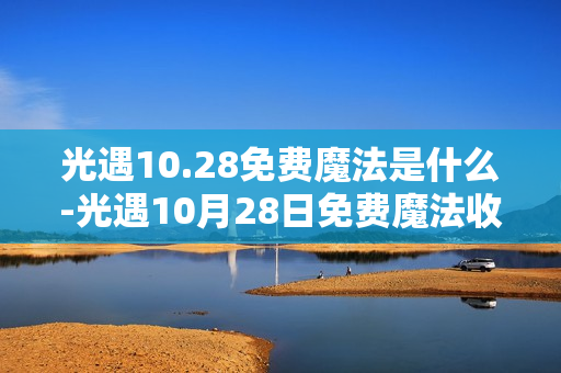 光遇10.28免费魔法是什么-光遇10月28日免费魔法收集攻略