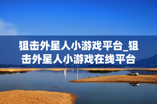 狙击外星人小游戏平台_狙击外星人小游戏在线平台