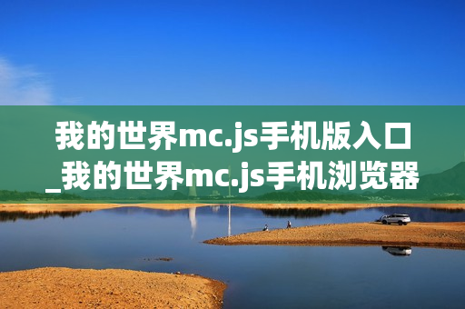 我的世界mc.js手机版入口_我的世界mc.js手机浏览器直接玩