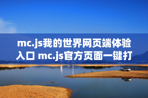 mc.js我的世界网页端体验入口 mc.js官方页面一键打开