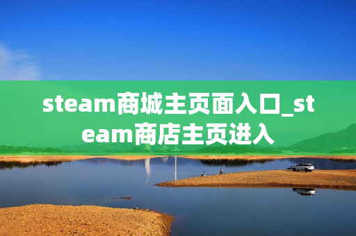 steam商城主页面入口_steam商店主页进入