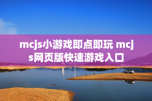 mcjs小游戏即点即玩 mcjs网页版快速游戏入口 mcjs小游戏即点即玩 mcjs网页版快速游戏入口