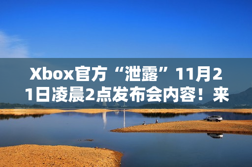 Xbox官方“泄露”11月21日凌晨2点发布会内容！来猜名字吧