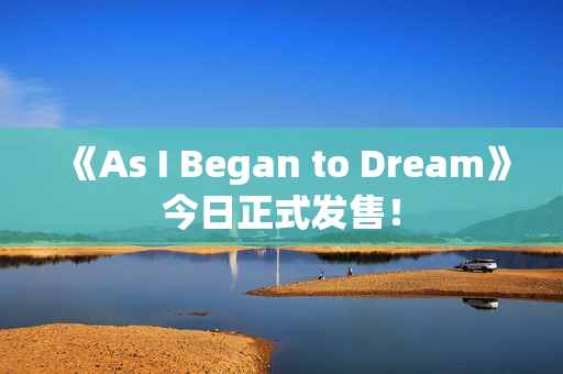《As I Began to Dream》今日正式发售！