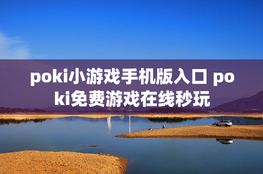 poki小游戏手机版入口 poki免费游戏在线秒玩