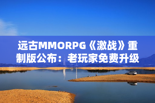 远古MMORPG《激战》重制版公布：老玩家免费升级