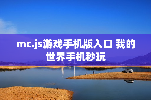 mc.js游戏手机版入口 我的世界手机秒玩