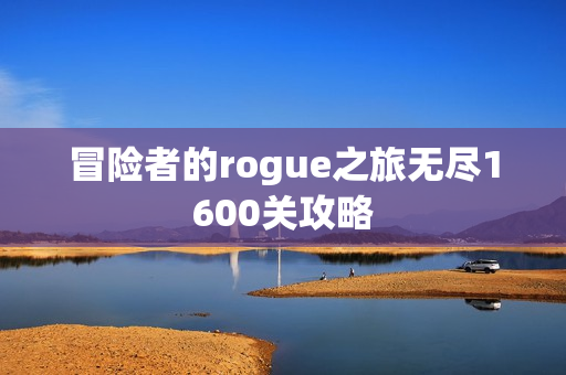 冒险者的rogue之旅无尽1600关攻略