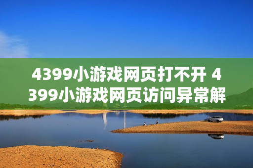 4399小游戏网页打不开 4399小游戏网页访问异常解决方法