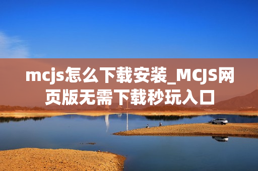 mcjs怎么下载安装_MCJS网页版无需下载秒玩入口