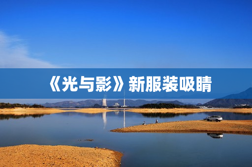 《光与影》新服装吸睛
