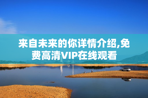 来自未来的你详情介绍,免费高清VIP在线观看