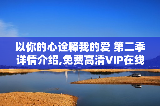 以你的心诠释我的爱 第二季详情介绍,免费高清VIP在线观看
