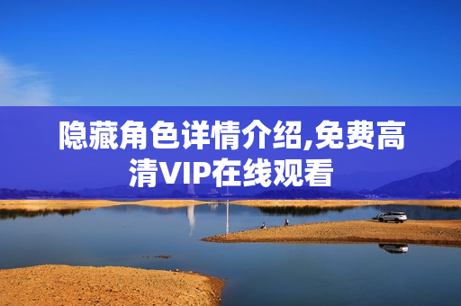隐藏角色详情介绍,免费高清VIP在线观看
