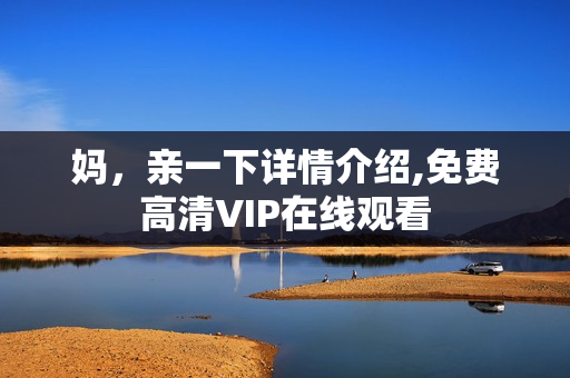 妈，亲一下详情介绍,免费高清VIP在线观看