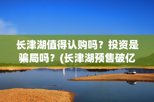 长津湖值得认购吗？投资是骗局吗？(长津湖预售破亿)