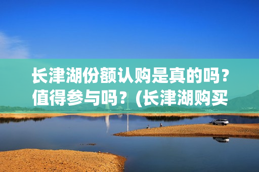 长津湖份额认购是真的吗？值得参与吗？(长津湖购买)