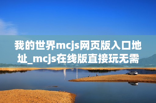 我的世界mcjs网页版入口地址_mcjs在线版直接玩无需安装