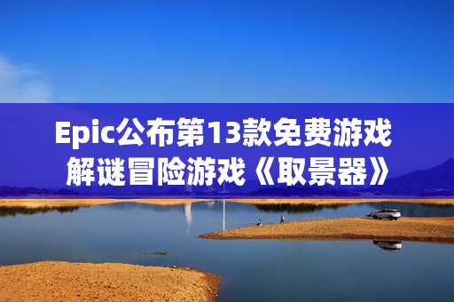 Epic公布第13款免费游戏 解谜冒险游戏《取景器》