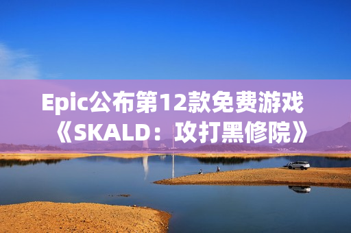 Epic公布第12款免费游戏 《SKALD:攻打黑修院》 Epic公布第12款免费游戏 《SKALD:攻打黑修院》