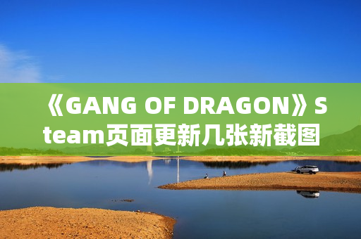 《GANG OF DRAGON》Steam页面更新几张新截图