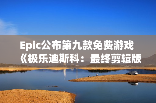 Epic公布第九款免费游戏 《极乐迪斯科：最终剪辑版》